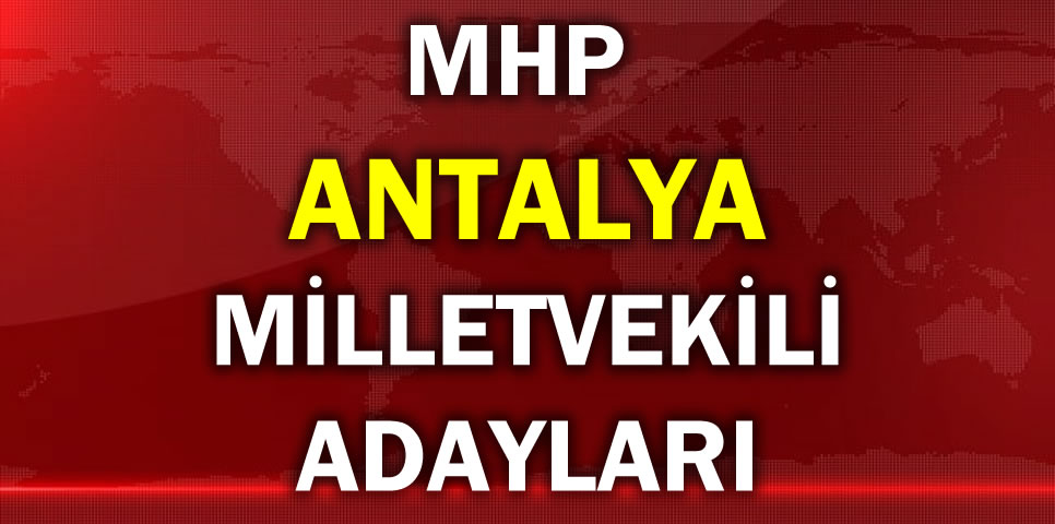 MİLLİYETÇİ HAREKET PARTİSİ ANTALYA MİLLETVEKİLİ ADAY LİSTESİ